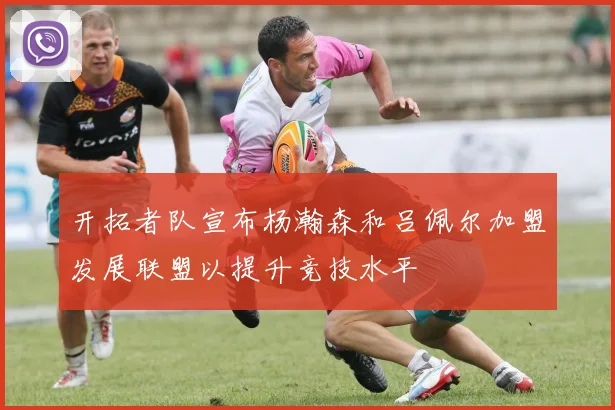 开拓者队宣布杨瀚森和吕佩尔加盟发展联盟以提升竞技水平