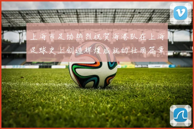 上海市足协热烈祝贺海港队在上海足球史上创造辉煌成就的壮丽篇章